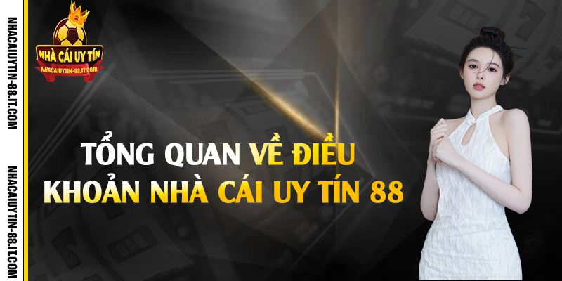 Điều Khoản Nhà Cái Uy Tín 88 - Công Bằng & Minh Bạch 1 Tổng quan về điều khoản nhà cái uy tín 88